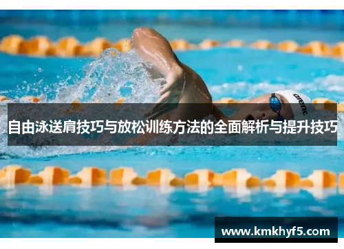 自由泳送肩技巧与放松训练方法的全面解析与提升技巧